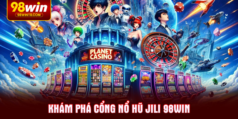 Khám phá cổng Nổ Hũ JILI 98WIN